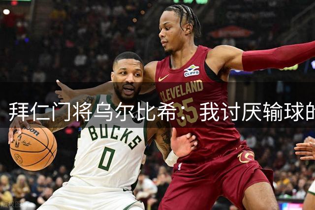 拜仁门将乌尔比希：我讨厌输球的感觉 诺伊尔是学习的榜样