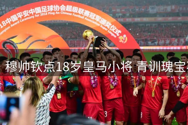 穆帅钦点18岁皇马小将 青训瑰宝石破天荒横空出世
